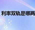 利率雙軌是哪兩軌（利率雙軌制是什么意思）