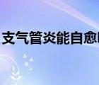 支氣管炎能自愈嗎 成人（支氣管炎能自愈嗎）