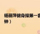 楊麗萍健身操第一套全集（楊麗萍美體健身操第一套三十分鐘）