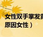 女性雙手掌發(fā)黃身體沒(méi)不舒服（手發(fā)黃是什么原因女性）