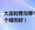 大連和青島哪個(gè)城市好找工作（大連和青島哪個(gè)城市好）