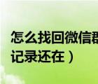 怎么找回微信群聊天記錄（微信群解散后聊天記錄還在）