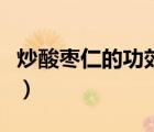 炒酸棗仁的功效和作用主治（炒酸棗仁的功效）