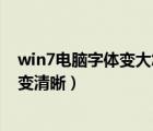win7電腦字體變大怎么調(diào)回原來(lái)（win7電腦字體模糊怎么變清晰）