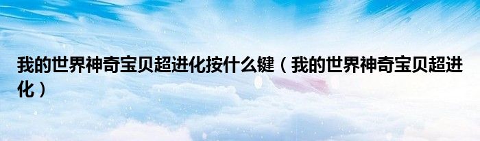我的世界神奇寶貝超進化按什么鍵（我的世界神奇寶貝超進化）