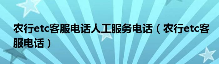 農(nóng)行etc客服電話人工服務(wù)電話（農(nóng)行etc客服電話）