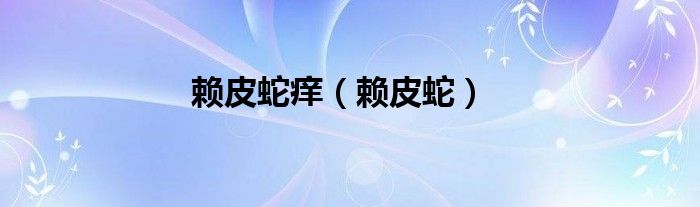 賴皮蛇癢（賴皮蛇）