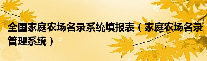 全國(guó)家庭農(nóng)場(chǎng)名錄系統(tǒng)填報(bào)表（家庭農(nóng)場(chǎng)名錄管理系統(tǒng)）
