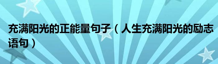 充滿陽光的正能量句子（人生充滿陽光的勵志語句）