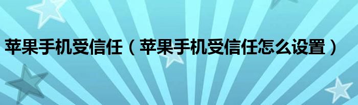 蘋果手機(jī)受信任（蘋果手機(jī)受信任怎么設(shè)置）