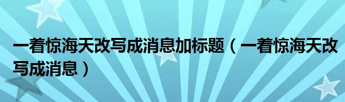 一著驚海天改寫成消息加標(biāo)題（一著驚海天改寫成消息）