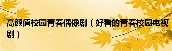 高顏值校園青春偶像?。ê每吹那啻盒@電視劇）