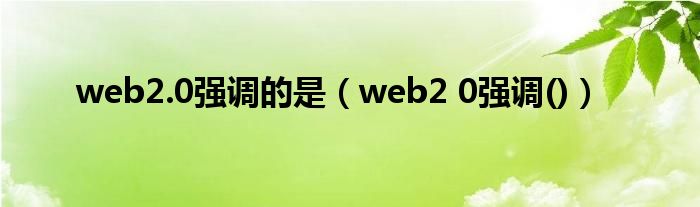 web2.0強調(diào)的是（web2 0強調(diào)()）