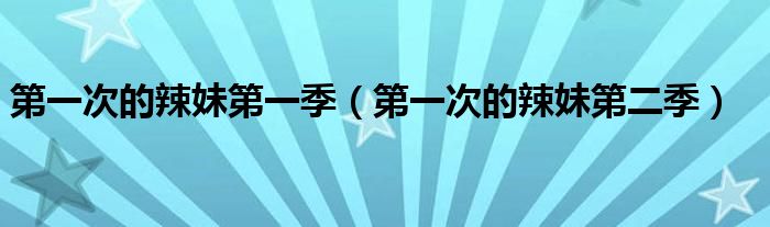 第一次的辣妹第一季（第一次的辣妹第二季）