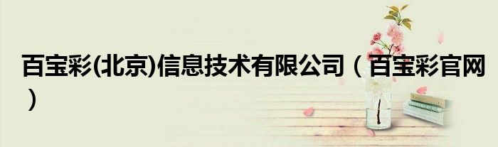 百寶彩(北京)信息技術(shù)有限公司（百寶彩官網(wǎng)）