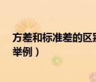 方差和標(biāo)準(zhǔn)差的區(qū)別 請(qǐng)舉例分析（方差和標(biāo)準(zhǔn)差的區(qū)別 請(qǐng)舉例）