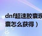 dnf超速膠囊現在怎么獲得2022（dnf超速膠囊怎么獲得）