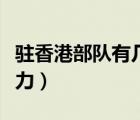 駐香港部隊有幾個營區(qū)（駐香港部隊有多少兵力）