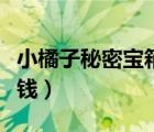 小橘子秘密寶箱密碼（小橘子百寶箱抽完多少錢(qián)）