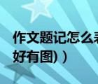 作文題記怎么表示（在作文中 題記的格式(最好有圖)）