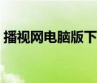播視網(wǎng)電腦版下載安裝（播視網(wǎng)電腦版下載）