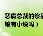 惡魔總裁的祭品新娘漫畫（惡魔總裁的祭品新娘有小說嗎）