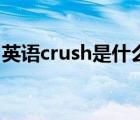 英語crush是什么意思（crush另外一種意思）