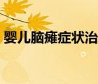 嬰兒腦癱癥狀治療最佳時(shí)間（嬰兒腦癱癥狀）