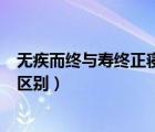 無(wú)疾而終與壽終正寢的區(qū)別是什么（無(wú)疾而終與壽終正寢的區(qū)別）