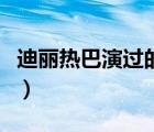 迪麗熱巴演過(guò)的電影名（迪麗熱巴演過(guò)的電影）