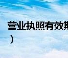 營業(yè)執(zhí)照有效期多久呢（營業(yè)執(zhí)照有效期多久）