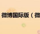 微博國(guó)際版（微博國(guó)際版和微博有什么區(qū)別）