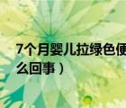 7個月嬰兒拉綠色便便是什么原因（新生兒拉綠色大便是怎么回事）