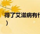 得了艾滋病有什么癥狀（得了艾滋病能活多久）