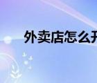 外賣店怎么開加盟店（外賣店怎么開）