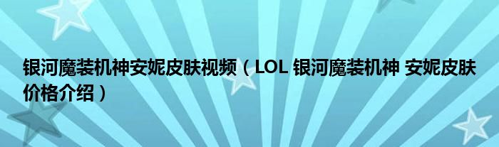 銀河魔裝機神安妮皮膚視頻（LOL 銀河魔裝機神 安妮皮膚價格介紹）