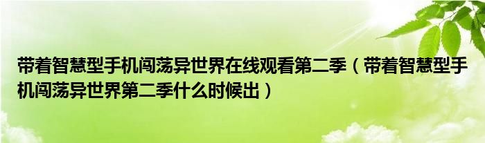 帶著智慧型手機(jī)闖蕩異世界在線觀看第二季（帶著智慧型手機(jī)闖蕩異世界第二季什么時(shí)候出）