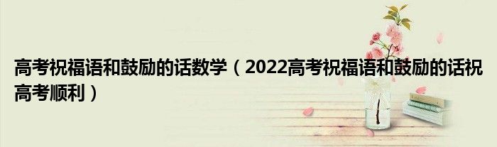 高考祝福語和鼓勵的話數學（2022高考祝福語和鼓勵的話祝高考順利）