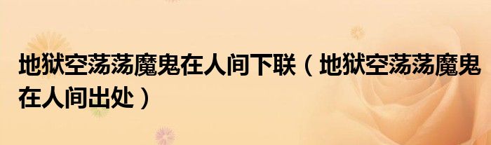 地獄空蕩蕩魔鬼在人間下聯(lián)（地獄空蕩蕩魔鬼在人間出處）
