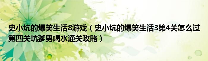 史小坑的爆笑生活8游戲（史小坑的爆笑生活3第4關(guān)怎么過第四關(guān)坑爹男喝水通關(guān)攻略）