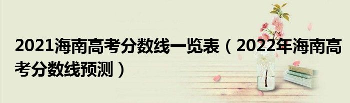 2021海南高考分?jǐn)?shù)線一覽表（2022年海南高考分?jǐn)?shù)線預(yù)測(cè)）