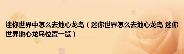 迷你世界中怎么去地心龍島（迷你世界怎么去地心龍島 迷你世界地心龍島位置一覽）