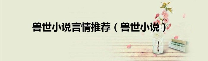 獸世小說言情推薦（獸世小說）
