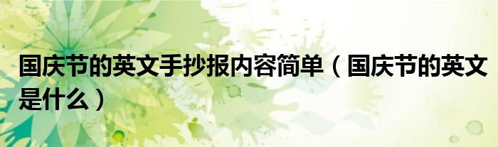 國(guó)慶節(jié)的英文手抄報(bào)內(nèi)容簡(jiǎn)單（國(guó)慶節(jié)的英文是什么）