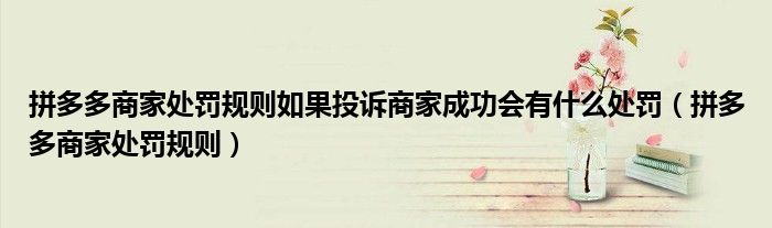拼多多商家處罰規(guī)則如果投訴商家成功會(huì)有什么處罰（拼多多商家處罰規(guī)則）