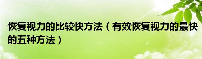 恢復(fù)視力的比較快方法（有效恢復(fù)視力的最快的五種方法）