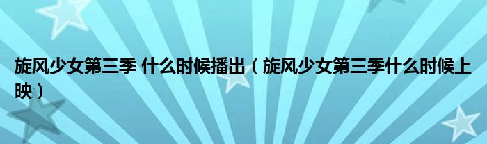 旋風(fēng)少女第三季 什么時(shí)候播出（旋風(fēng)少女第三季什么時(shí)候上映）