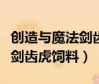 創(chuàng)造與魔法劍齒虎飼料配方詳解（創(chuàng)造與魔法劍齒虎飼料）