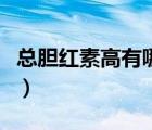 總膽紅素高有哪些癥狀（膽紅素高有哪些癥狀）