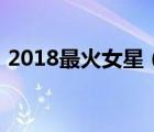 2018最火女星（2018年女明星人氣排行榜）